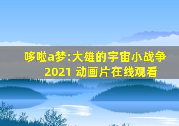 哆啦a梦:大雄的宇宙小战争 2021 动画片在线观看